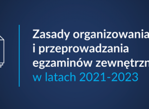 Napis Zasady organizowania i przeprowadzania egzaminów zewnętrznych w latach 2021-2023